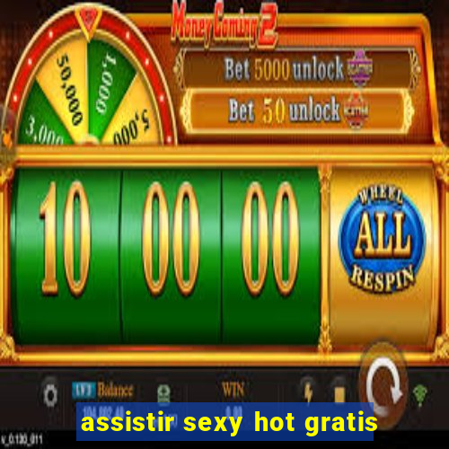 assistir sexy hot gratis